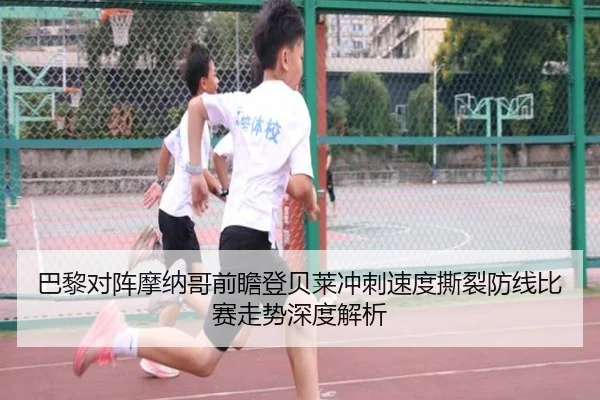 巴黎对阵摩纳哥前瞻登贝莱冲刺速度撕裂防线比赛走势深度解析 - kaiyun